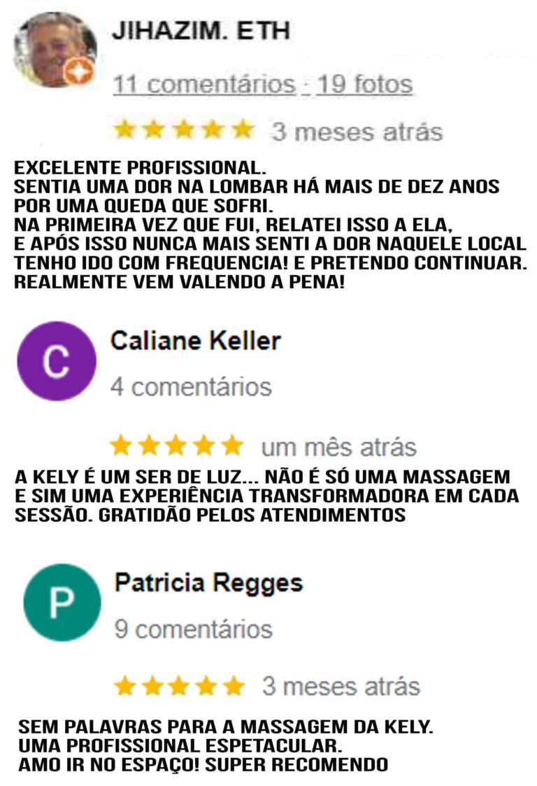 Sem palavras para a massagem da Kely. Uma profissional espetacular. Amo ir no espaço! Super recomendo A Kely é um ser de luz... Não é só uma massagem e sim uma experiência transformadora em cada sessão. Gratidão pelos atendimentos Excelente profissional. Sentia uma dor na lombar há mais de dez anos por uma queda que sofri. Na primeira vez que fui, relatei isso a ela, e após isso nunca mais senti a dor naquele local. Tenho ido com frequencia! E pretendo continuar. Realmente vem valendo a pena!